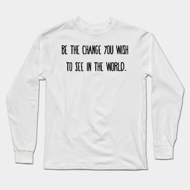 Be the change you wish to see in the world. Long Sleeve T-Shirt by little osaka shop